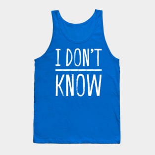 i dont know white funny Tank Top